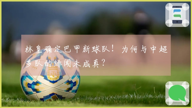林皇确定巴甲新球队！为何与中超多队的绯闻未成真？