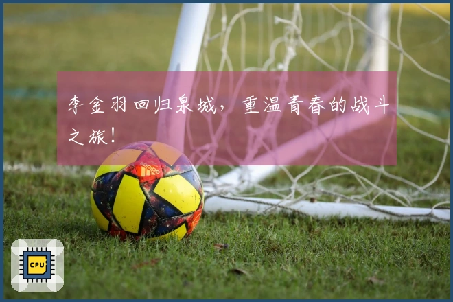 李金羽回归泉城，重温青春的战斗之旅！