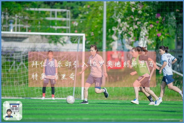 拜仁俱乐部引入16岁奥地利新星马特奥-马里奇